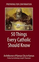 Pregătirea pentru confirmare: 50 de lucruri pe care fiecare catolic ar trebui să le știe - Preparing for Confirmation: 50 Things Every Catholic Should Know