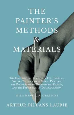 Metode și materiale ale pictorului: Manipularea pigmenților în ulei, tempera, acuarelă și în pictura murală, pregătirea suporturilor și a pânzei - The Painter's Methods and Materials: The Handling of Pigments in Oil, Tempera, Water-Colour and in Mural Painting, the Preparation of Grounds and Canv