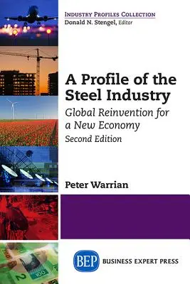 Un profil al industriei siderurgice: Reinventarea globală pentru o nouă economie, ediția a doua - A Profile of the Steel Industry: Global Reinvention for a New Economy, Second Edition