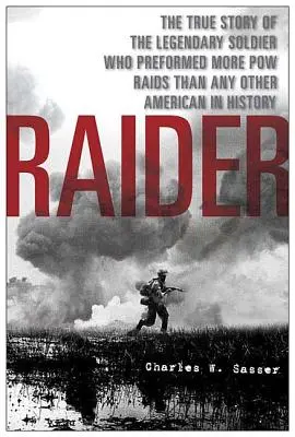 Raider: Povestea adevărată a soldatului legendar care a efectuat mai multe raiduri împotriva prizonierilor de război decât orice alt american din istorie - Raider: The True Story of the Legendary Soldier Who Performed More POW Raids Than Any Other American in History