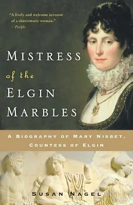 Stăpâna marmurelor din Elgin: O biografie a lui Mary Nisbet, contesă de Elgin - Mistress of the Elgin Marbles: A Biography of Mary Nisbet, Countess of Elgin