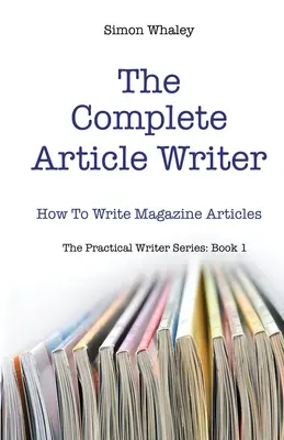 The Complete Article Writer: Cum să scrii articole de revistă - The Complete Article Writer: How To Write Magazine Articles