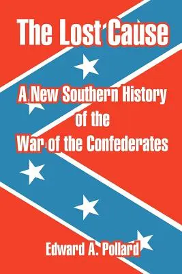 The Lost Cause: A New Southern History of the War of the Confederates (O nouă istorie sudică a războiului confederat) - The Lost Cause: A New Southern History of the War of the Confederates