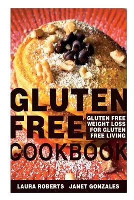 Carte de bucate fără gluten: Gluten Free Weight Loss pentru o viață fără gluten - Gluten Free Cookbook: Gluten Free Weight Loss for Gluten Free Living