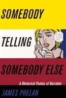 Cineva îi spune altcuiva: O poetică retorică a narațiunii - Somebody Telling Somebody Else: A Rhetorical Poetics of Narrative