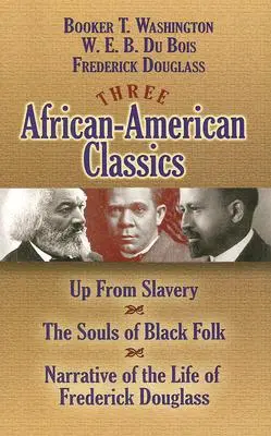 Trei clasici afro-americani: Up from Slavery, The Souls of Black Folk și Narrative of the Life of Frederick Douglass - Three African-American Classics: Up from Slavery, the Souls of Black Folk and Narrative of the Life of Frederick Douglass