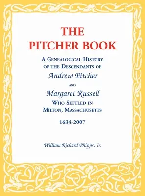 The Pitcher Book: O istorie genealogică a descendenților lui Andrew Pitcher și Margaret Russell care s-au stabilit în Milton, Massachusetts, - The Pitcher Book: A Genealogical History of the Descendants of Andrew Pitcher and Margaret Russell Who Settled in Milton, Massachusetts,
