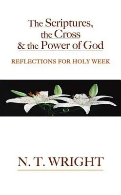 Scripturile, crucea și puterea lui Dumnezeu: Reflecții pentru Săptămâna Sfântă - The Scriptures, the Cross and the Power of God: Reflections for Holy Week
