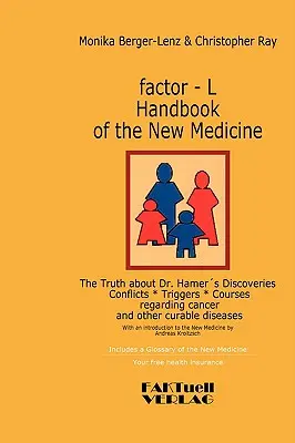 Manualul factor-L al Noii Medicini - Adevărul despre descoperirile doctorului Hamer: Conflicte-Trigori-Cursuri privind cancerul și alte boli vindecabile - factor-L Handbook of the New Medicine - The Truth about Dr. Hamer's Discoveries: Conflicts-Triggers-Courses regarding cancer and other curable disease