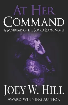 La comanda ei: Un roman Mistresses of the Board Room - At Her Command: A Mistresses of the Board Room Novel