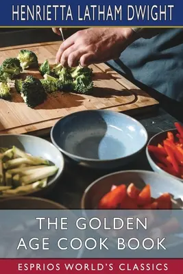 Cartea de bucate a epocii de aur (Esprios Classics) - The Golden Age Cook Book (Esprios Classics)