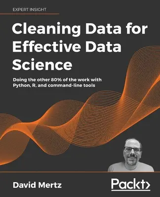 Curățarea datelor pentru o știință a datelor eficientă: Efectuarea celorlalte 80% din muncă cu Python, R și instrumente de linie de comandă - Cleaning Data for Effective Data Science: Doing the other 80% of the work with Python, R, and command-line tools