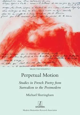 Mișcare perpetuă: Studii în poezia franceză de la suprarealism la postmodernitate - Perpetual Motion: Studies in French Poetry from Surrealism to the Postmodern