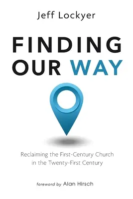 Găsirea drumului nostru: Revendicarea Bisericii primului secol în secolul XXI - Finding Our Way: Reclaiming the First-Century Church in the Twenty-First Century