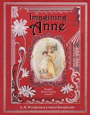 Imaginând-o pe Anne: Scrapbook-urile de pe insulă ale lui L. M. Montgomery - Imagining Anne: L. M. Montgomery's Island Scrapbooks
