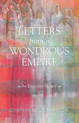 Scrisori dintr-un imperiu minunat: O amintire epistolară - Letters from A Wondrous Empire: An Epistolary Memoir