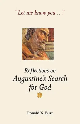 Lasă-mă să te cunosc...: Reflecții asupra căutării lui Dumnezeu de către Augustin - Let Me Know You...: Reflections on Augustine's Search for God