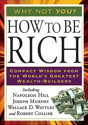 Cum să fii bogat: Înțelepciune compactă de la cei mai mari constructori de bogăție din lume - How to Be Rich: Compact Wisdom from the World's Greatest Wealth-Builders