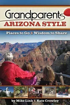 Bunicii în stilul Arizona: Locuri de vizitat și înțelepciune de împărtășit - Grandparents Arizona Style: Places to Go & Wisdom to Share