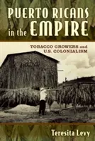 Portoricani în Imperiu: Cultivatorii de tutun și colonialismul american - Puerto Ricans in the Empire: Tobacco Growers and U.S. Colonialism