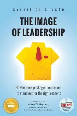 Imaginea leadershipului: Cum se împachetează liderii pentru a ieși în evidență din motivele potrivite - The Image of Leadership: How leaders package themselves to stand out for the right reasons