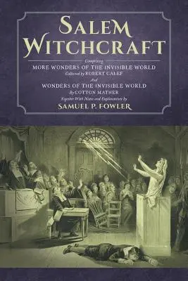 Vrăjitoria din Salem: Comprising More Wonders of the Invisible World. Adunate de Robert Calef; Și minuni ale lumii invizibile, de Cott - Salem Witchcraft: Comprising More Wonders of the Invisible World. Collected by Robert Calef; And Wonders of the Invisible World, by Cott