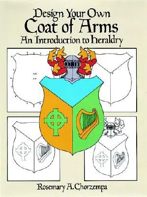 Proiectează-ți propria stemă: O introducere în heraldică - Design Your Own Coat of Arms: An Introduction to Heraldry