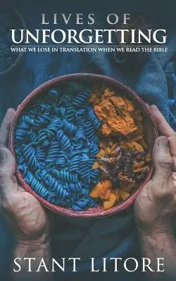 Lives of Unforgetting: Ce pierdem în traducere când citim Biblia și Un mod de a citi Biblia ca o chemare la aventură - Lives of Unforgetting: What We Lose in Translation When We Read the Bible, and A Way of Reading the Bible as a Call to Adventure