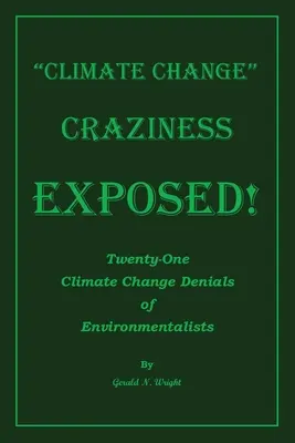 Nebunia schimbărilor climatice expusă: Douăzeci și unu de negări ale ecologiștilor privind schimbările climatice - Climate Change Craziness Exposed: Twenty-One Climate Change Denials of Environmentalists