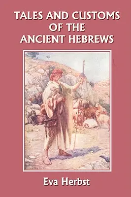 Povești și obiceiuri ale vechilor evrei (Clasicii de ieri) - Tales and Customs of the Ancient Hebrews (Yesterday's Classics)