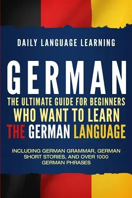 Germană: Ghidul suprem pentru începătorii care vor să învețe limba germană, inclusiv gramatică germană, povestiri scurte germane - German: The Ultimate Guide for Beginners Who Want to Learn the German Language, Including German Grammar, German Short Stories