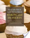 Coacere și deserturi fără zahăr și fără gluten: Rețete pentru prăjituri, torturi, brioșe, scones, plăcinte, budinci, pâine și pizza sănătoase și delicioase - Sugar-Free Gluten-Free Baking and Desserts: Recipes for Healthy and Delicious Cookies, Cakes, Muffins, Scones, Pies, Puddings, Breads and Pizzas