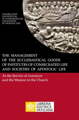 Gestionarea bunurilor ecleziastice ale Institutelor de Viață Consacrată și ale Societăților de Viață Apostolică. În slujba Humanum și a Missio - The Management of the Ecclesiastical Goods of Institutes of Consecrated Life and Societies of Apostolic Life. At the Service of Humanum and the Missio