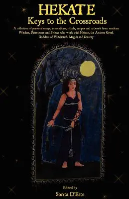 Hekate: Cheile de la răscruce: O colecție de eseuri personale, invocații, ritualuri, rețete și lucrări de artă ale vrăjitoarelor moderne - Hekate: Keys to the Crossroads: A collection of personal essays, invocations, rituals, recipes and artwork from modern Witches
