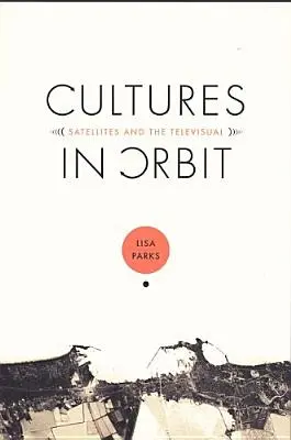 Cultures in Orbit: Sateliții și televiziunea - Cultures in Orbit: Satellites and the Televisual