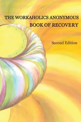 Cartea de recuperare a Workaholics Anonymous: Ediția a doua - The Workaholics Anonymous Book of Recovery: Second Edition
