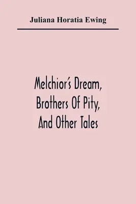 Visul lui Melchior, Frați de milă și alte povestiri - Melchior'S Dream, Brothers Of Pity, And Other Tales