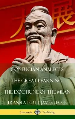 Analectele lui Confucius, Marea învățătură, Doctrina mijlocului (Hardcover) - Confucian Analects, The Great Learning, The Doctrine of the Mean (Hardcover)
