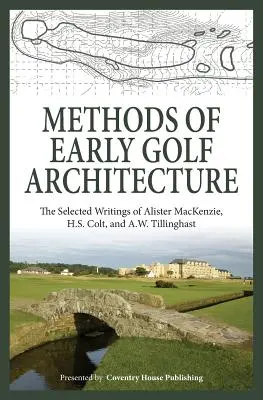 Metode de arhitectură timpurie a golfului: Scrieri selectate de Alister MacKenzie, H.S. Colt și A.W. Tillinghast - Methods of Early Golf Architecture: The Selected Writings of Alister MacKenzie, H.S. Colt, and A.W. Tillinghast