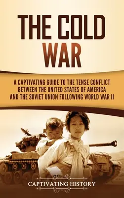 Războiul Rece: Un ghid captivant al conflictului tensionat dintre Statele Unite ale Americii și Uniunea Sovietică de după Războiul Mondial (The Cold War: A Captivating Guide to the Tense Conflict between the United States of America and the Soviet Union Following World Wa - The Cold War: A Captivating Guide to the Tense Conflict between the United States of America and the Soviet Union Following World Wa