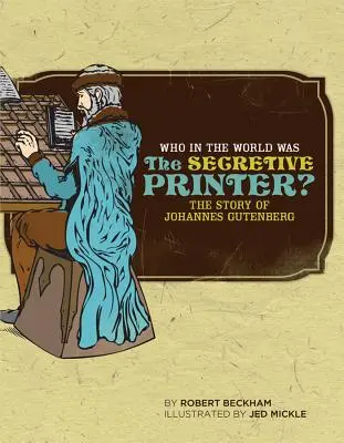 Cine din lume a fost tiparnița secretă: Povestea lui Johannes Gutenberg - Who in the World Was the Secretive Printer?: The Story of Johannes Gutenberg