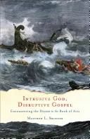 Intrusive God, Disruptive Gospel: Întâlnirea cu divinitatea în Cartea Faptelor Apostolilor - Intrusive God, Disruptive Gospel: Encountering the Divine in the Book of Acts