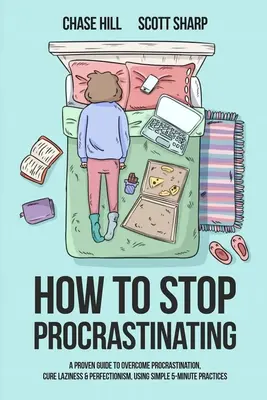 Cum să nu mai procrastinați: Un ghid dovedit pentru a învinge procrastinarea, a vindeca lenea și perfecționismul, folosind practici simple de 5 minute - How to Stop Procrastinating: A Proven Guide to Overcome Procrastination, Cure Laziness & Perfectionism, Using Simple 5-Minute Practices