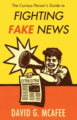 Ghidul persoanei curioase pentru combaterea știrilor false (The Curious Person's Guide to Fighting Fake News) - The Curious Person's Guide to Fighting Fake News