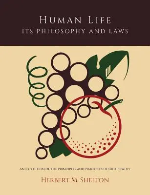 Viața umană, filosofia și legile ei; o expunere a principiilor și practicilor ortopatiei - Human Life Its Philosophy and Laws; An Exposition of the Principles and Practices of Orthopathy