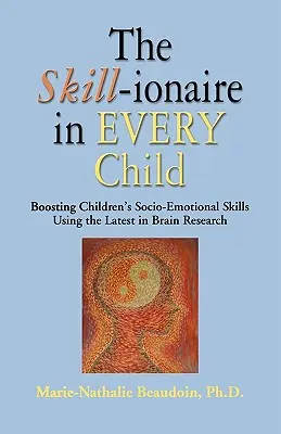 SKILL-ionarul din fiecare copil: Stimularea abilităților socio-emoționale ale copiilor folosind cele mai recente cercetări în domeniul creierului - The SKILL-ionaire in Every Child: Boosting Children's Socio-Emotional Skills Using the Latest in Brain Research