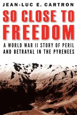 Atât de aproape de libertate: O poveste despre primejdie și trădare în Pirinei în timpul celui de-al Doilea Război Mondial - So Close to Freedom: A World War II Story of Peril and Betrayal in the Pyrenees