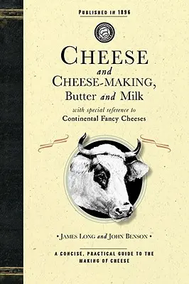 Cheese and Cheese-Making: Unt și lapte, cu referire specială la brânzeturile de lux continentale - Cheese and Cheese-Making: Butter and Milk, with Special Reference to Continental Fancy Cheeses
