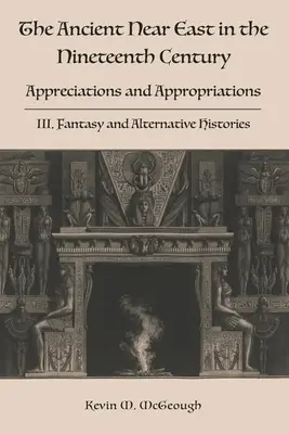 Orientul Apropiat Antic în secolul al XIX-lea: III. Fantezie și istorii alternative - The Ancient Near East in the Nineteenth Century: III. Fantasy and Alternative Histories