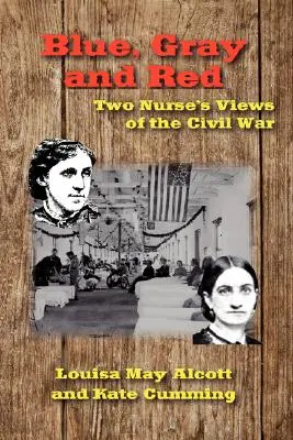 Albastru, gri și roșu: Opinia a două asistente medicale despre Războiul Civil - Blue, Gray and Red: Two Nurse's Views of the Civil War